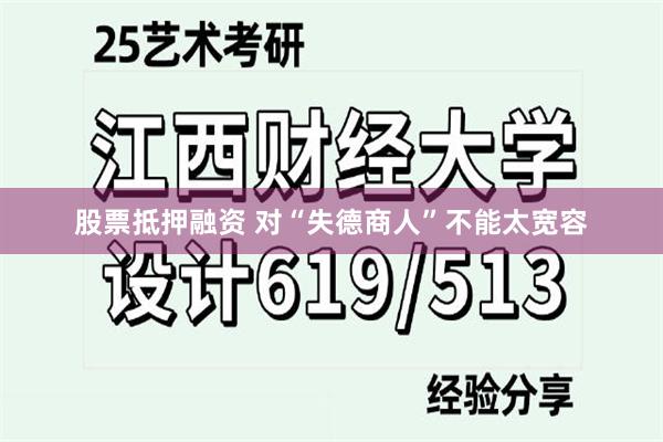 股票抵押融资 对“失德商人”不能太宽容